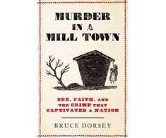 KNYGA Bruce Dorsey Murder in a Mill Town, Sex, Faith, and the Crime That Captivated a Nation