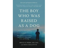 KNYGA Bruce Duncan Perry Perry, Bruce D.; Szalavitz, Maia Boy Who Was Raised as a Dog, 3rd Edition: And Other Stories from a Child Psychiatrist's Notebook--What Traumatized Children Can Teach Us About Loss, Love, and