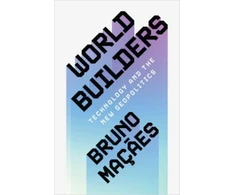 KNYGA Bruno Macaes World Builders, Technology and the New Geopolitics