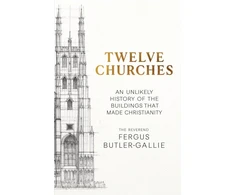 KNYGA Butler Gallie F Twelve Churches, An unlikely history of the buildings that made Christianity