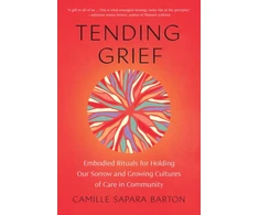 KNYGA Camille Sapara Barton Tending Grief, Embodied Rituals for Holding Our Sorrow and Growing Cultures of Care in Community