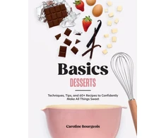 KNYGA Caroline Bourgeois Basics: Desserts, Techniques, Tips, and 60+ Recipes to Confidently Make All Things Sweet