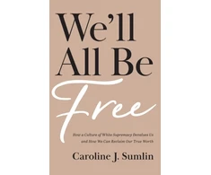 KNYGA Caroline J Sumlin We`ll All Be Free – How a Culture of Baltas Supremacy Devalues Us and How We Can Reclaim Our True Worth