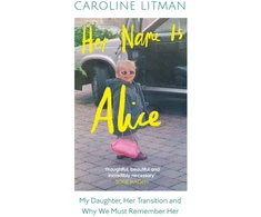 KNYGA Caroline Litman Her Name Is Alice, My Daughter, Her Transition and Why We Must Remember Her