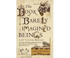 KNYGA Caspar Henderson Book of Barely Imagined Beings, A 21st-Century Bestiary