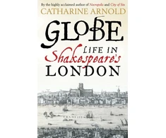 KNYGA Catharine Arnold Globe, Life in Shakespeare's London