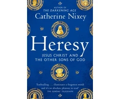 KNYGA Catherine Nixey Heresy, Jesus Christ and the Other Sons of God