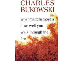 KNYGA Charles Bukowski Bukowski Charles What Matters Most Is How Well You Walk Through the Fire