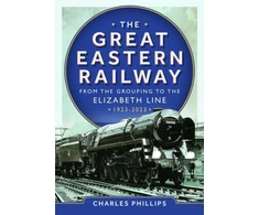 KNYGA Charles Phillips Great Eastern Railway - From the Grouping to the Elizabeth Line 1923-2023