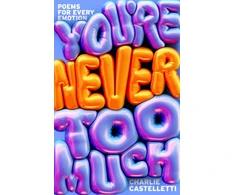 KNYGA Charlie Castelletti You're Never Too Much: Poems for Every Emotion