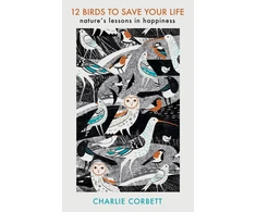 KNYGA Charlie Corbett 12 Birds to Save Your Life, Nature's Lessons in Happiness