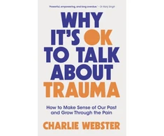 KNYGA Charlie Webster Why It's OK to Talk About Trauma, How to Make Sense of the Past and Grow Through the Pain