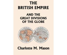 KNYGA Charlotte M Mason British Empire and the Great Divisions of the Globe, Book II in the Ambleside Geography Series (Yesterday's Classics)
