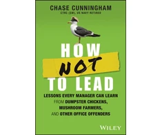 KNYGA Chase Cunningham How NOT to Lead, Lessons Every Manager Can Learn from Dumpster Chickens, Mushroom Farmers, and Other Office Offenders