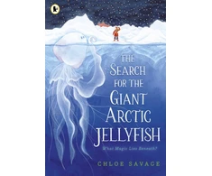 KNYGA Chloe Savage Savage Chloe Search for the Giant Arctic Jellyfish: WINNER OF THE WATERSTONES CHILDREN'S BOOK PRIZE 2024; SHORTLISTED FOR THE YOTO CARNEGIE MEDAL 2024