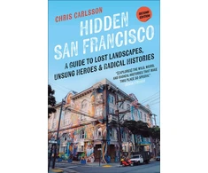 KNYGA Chris Carlsson Hidden San Francisco, A Guide to Lost Landscapes, Unsung Heroes, and Radical Histories