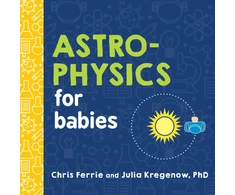 KNYGA Chris Ferrie Ferrie, Chris; Kregenow, Julia, PhD Astrophysics for Babies