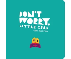 KNYGA Chris Haughton Haughton Chris Don't Worry, Little Crab: A little book of bravery and facing your fears, perfect for sharing with Dad