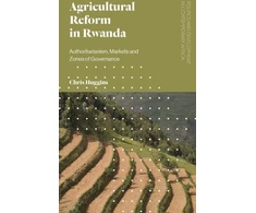KNYGA Chris Huggins Agricultural Reform in Rwanda, Authoritarianism, Markets and Zones of Governance