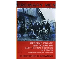 KNYGA Christopher R Browning Ordinary Men, Reserve Police Battalion 11 and the Final Solution in Poland