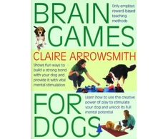 KNYGA Claire Arrowsmith Arrowsmith Claire Brain Games for Dogs: Fun Ways to Build a Strong Bond with Your Dog and Provide it with Vital Mental Stimulation