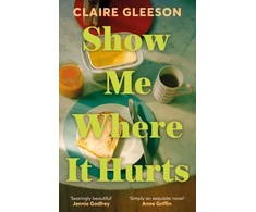 KNYGA Claire Gleeson Show Me Where It Hurts, 'A searingly beautiful novel' Jennie Godfrey