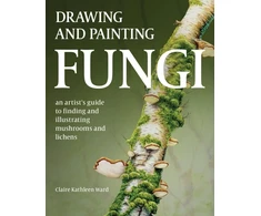 KNYGA Claire Kathleen Ward Drawing and Painting Fungi, An Artists Guide to Finding and Illustrating Mushrooms and Lichens