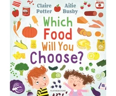 KNYGA Claire Potter Which Food Will You Choose?, An entertaining story to entice fussy eaters to explore a whole new world of colourful food!