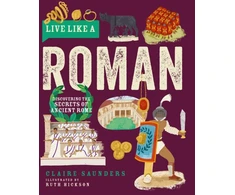 KNYGA Claire Saunders Live Like a Roman, Discovering the Secrets of Ancient Rome