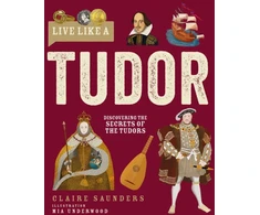 KNYGA Claire Saunders Live Like A Tudor, Discovering the Secrets of the Tudors