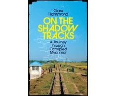 KNYGA Clare Hammond On the Shadow Tracks, A Journey through Occupied Myanmar