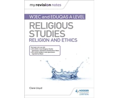 KNYGA Clare Lloyd Lloyd Clare My Revision Notes: WJEC and Eduqas A level Religious Studies Religion and Ethics