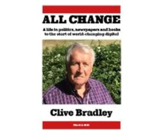 KNYGA Clive Bradley All Change, A life in politics, newspapers and books to the start of world-changing digital