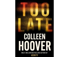 KNYGA Colleen Hoover Hoover Colleen Too Late: A dark and twisty thriller from the author of IT ENDS WITH US