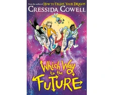 KNYGA Cowell Cressida Which Way To The Future, The out-of-this-world new series from the author of HOW TO TRAIN YOUR DRAGON