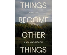 KNYGA Craig Mod Things Become Other Things, A Walking Memoir