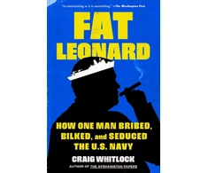 KNYGA Craig Whitlock Fat Leonard, How One Man Bribed, Bilked, and Seduced the U.S. Navy