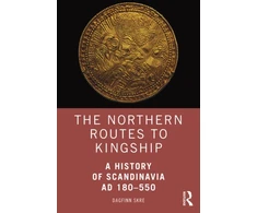 KNYGA Dagfinn Skre Northern Routes to Kingship, A History of Scandinavia AD 180–550