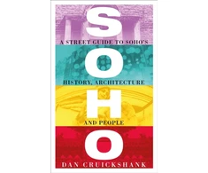 KNYGA Dan Cruickshank Soho, A Street Guide to Soho's History, Architecture and People