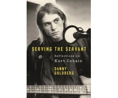 KNYGA Danny Goldberg Serving The Servant: Remembering Kurt Cobain