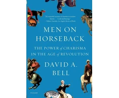 KNYGA David A Bell Men on Horseback, The Power of Charisma in the Age of Revolution