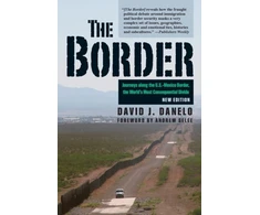 KNYGA David J Danelo Border, Journeys along the U.S.-Mexico Border, the World’s Most Consequential Divide