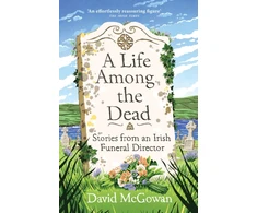 KNYGA David Mcgowan Life Among the Dead, Stories from an Irish Funeral Director