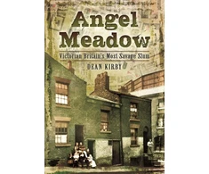 KNYGA Dean J Kirby Angel Meadow, Victorian Britain's Most Savage Slum
