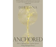 KNYGA Deb Dana Dana Deb Anchored: How to Befriend Your Nervous System Using Polyvagal Theory