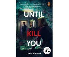 KNYGA Delia Balmer Until I Kill You, The shocking true story of the woman who survived living with serial axe murderer John Sweeney