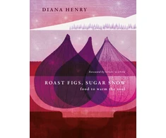 KNYGA Diana Henry Roast Figs, Sugar Snow, Food to Warm the Soul