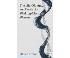 KNYGA Didier Eribon Life, Old Age, and Death of a Working-Class Woman