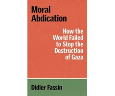 KNYGA Didier Fassin Moral Abdication, How the World Failed to Stop the Destruction of Gaza