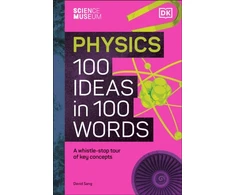 KNYGA Dk Publishing Science Museum Physics 100 Ideas in 100 Words, A Whistle-Stop Tour of Key Concepts